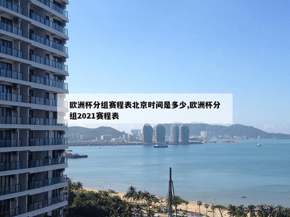 欧洲杯分组赛程表北京时间是多少,欧洲杯分组2021赛程表