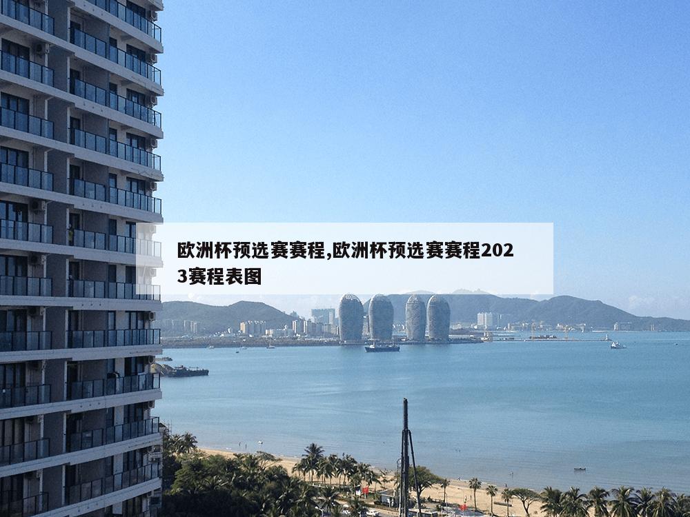 欧洲杯预选赛赛程,欧洲杯预选赛赛程2023赛程表图