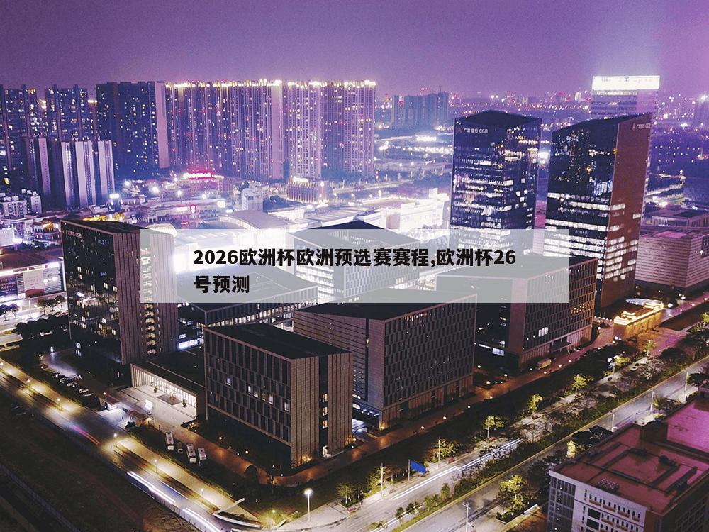 2026欧洲杯欧洲预选赛赛程,欧洲杯26号预测