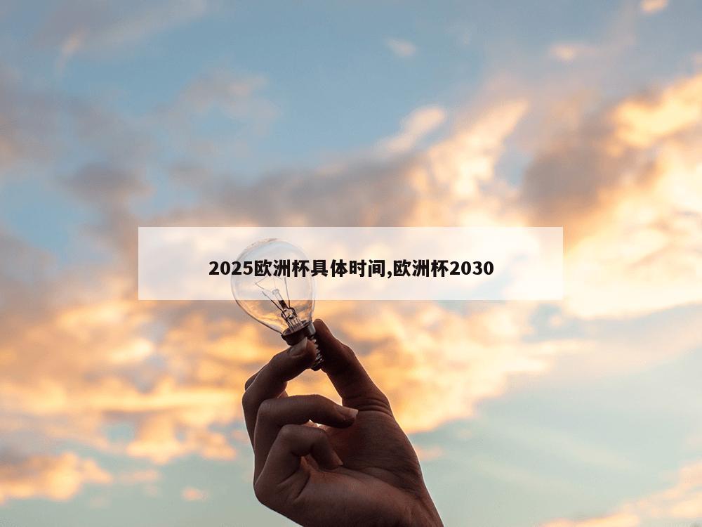 2025欧洲杯具体时间,欧洲杯2030